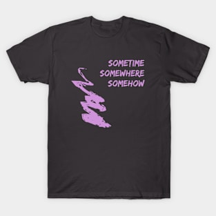 SomeTime SomeWhere SomeHow T-Shirt